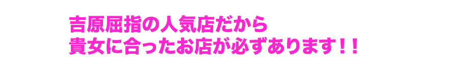 吉原屈指のグループ店だから貴女に合ったお店が必ずあります！！